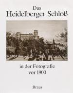 Das Heidelberger Schloss in der Fotografie vor 1900 [The Castle of Heidelberg in 19th century photographs]